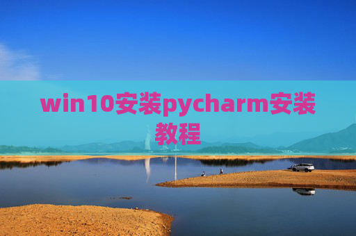 win10安装pycharm安装教程 win10安装pycharm安装教程